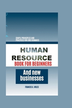 Paperback Human Resource Book for Beginners and New Businesses: Simple Principles and Practices for (HR) Dummies Book