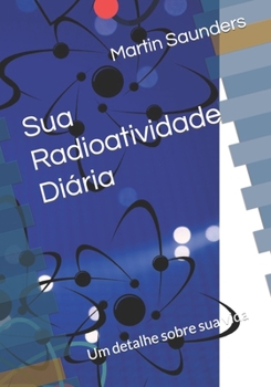Paperback Suando Sua Radioatividade Diária: Em detalhes sobre sua vida [Portuguese] Book
