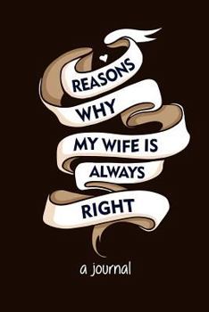 Paperback Reasons Why My Wife Is Always Right: A Journal Book