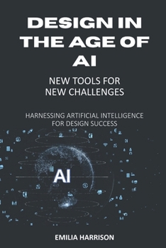 Paperback Design in the Age of AI: New Tools for New Challenges: Harnessing Artificial Intelligence for Design Success Book