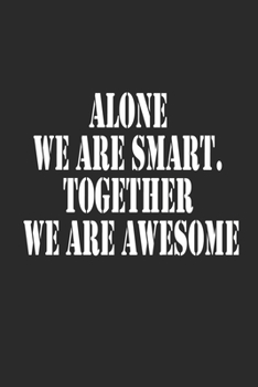 Alone We Are Smart. Together We are Awesome Notebook Journal gift