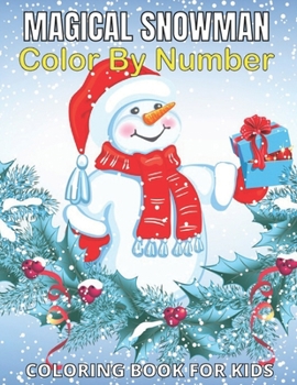 Magical Snowman Color By Number Coloring Book For Kids: Snowman Color By Number Coloring Book 6-8 Kids Color By Number Painting 7 year Old