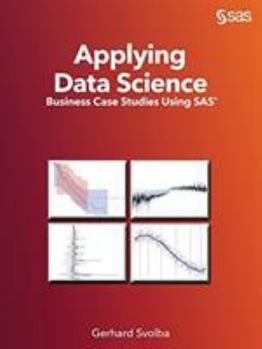 Paperback Applying Data Science: Business Case Studies Using SAS Book