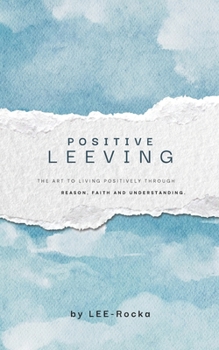Paperback Positive LEEving: The Art of Living Positively Through Reason, Faith And Understanding Book