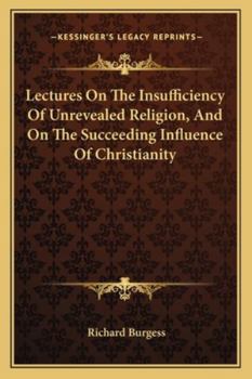 Paperback Lectures On The Insufficiency Of Unrevealed Religion, And On The Succeeding Influence Of Christianity Book