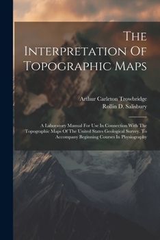 Paperback The Interpretation Of Topographic Maps: A Laboratory Manual For Use In Connection With The Topographic Maps Of The United States Geological Survey. To Book