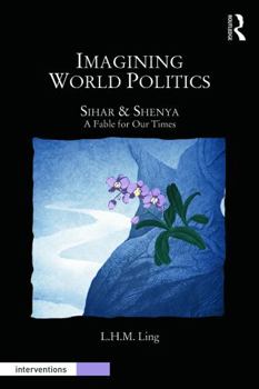 Paperback Imagining World Politics: Sihar & Shenya, A Fable for Our Times Book