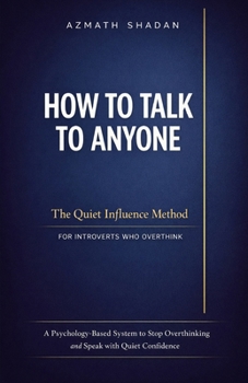 Paperback How to Talk to Anyone: The Quiet Influence Method for Introverts Who Overthink: A Psychology-Based System to Stop Overthinking and Speak with Quiet Co Book