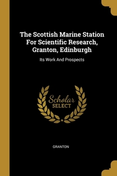 Paperback The Scottish Marine Station For Scientific Research, Granton, Edinburgh: Its Work And Prospects Book