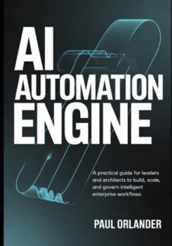 Paperback AI Automation Engine: A Practical Guide for Leaders and Architects to Build, Scale, and Govern Intelligent Enterprise Workflows Book