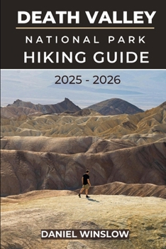 Paperback Death Valley National Park Hiking Guide 2025 - 2026: Discover Iconic Hikes, Hidden Canyons and Rugged Landscapes in America's Desert Wilderness Book
