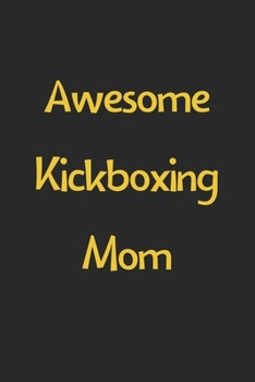 Paperback Awesome Kickboxing Mom: Lined Journal, 120 Pages, 6 x 9, Funny Kickboxing Gift Idea, Black Matte Finish (Awesome Kickboxing Mom Journal) Book
