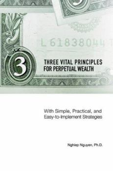 Paperback Three Vital Principles for Perpetual Wealth: With Simple, Practical, and Easy-to-Implement Strategies Book