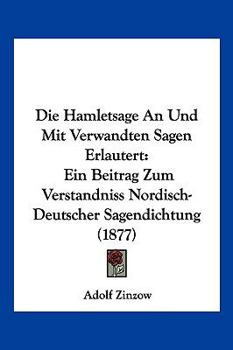 Paperback Die Hamletsage An Und Mit Verwandten Sagen Erlautert: Ein Beitrag Zum Verstandniss Nordisch-Deutscher Sagendichtung (1877) [German] Book