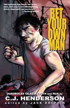 Bet Your Own Man: Hardboiled Tales of Truth and Pain