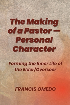 The Making of a Pastor — Personal Character: Forming the Inner Life of the Elder/Overseer