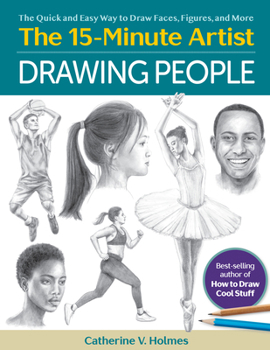 Drawing People: The Quick and Easy Way to Draw Faces, Figures, Poses, and More (The 15 Minute Artist)