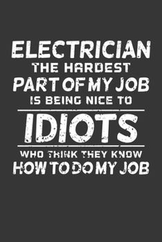 Electrician The Hardest Part Of My Job Is Being Nice To Idiots Who Think They Know How To Do My Job: Personal Planner 24 month 100 page 6 x 9 Dated Calendar Notebook For 2020-2021 Academic Year