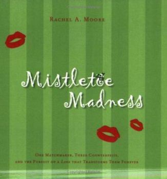 Paperback Mistletoe Madness: One Matchmaker, Three Counterfeits, and the Pursuit of a Love That Transforms Them Forever Book