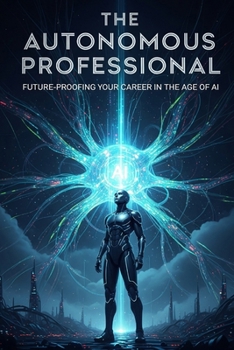 Paperback The Autonomous Professional: Future-Proofing Your Career in the Age of AI Book
