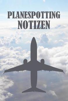 Planespotting Notizen: 120 Seiten tabellarische Aufzeichnungsvorlagen für die Flugzeugbeobachtung (German Edition)