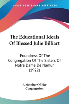 The Educational Ideals Of Blessed Julie Billiart: Foundress Of The Congregation Of The Sisters Of Notre Dame De Namur