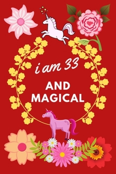 I Am 33 And Magical: A Happy Birthday 33 Years Old Unicorn Journal Notebook for Women/girls | Anniversary Gift Ideas for Her Unicorn Notebook or Diary