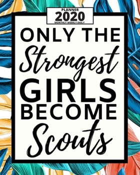 Paperback Only The Strongest Girls Become Scouts: 2020 Planner For Scouts, 1-Year Daily, Weekly And Monthly Organizer With Calendar, Great Gift Idea For Scouts Book