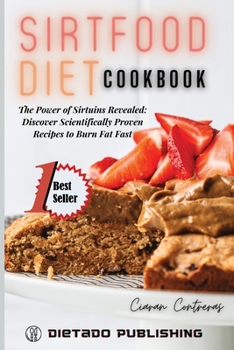 Sirtfood Diet Cookbook: The Power of Sirtuins Revealed: Discover Scientifically Proven Recipes to Burn Fat Fast