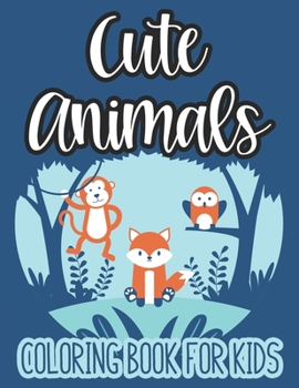 Cute Animals Coloring Book For Kids: Art Activity Book For Children, Adorable Animals To Color, Creative Coloring Pages For Kids