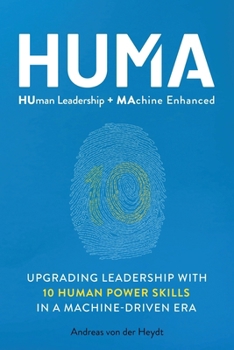 HUMA: Human Leadership + Machine Enhanced: Upgrading Leadership with 10 Human Power Skills in a Machine-Driven Era