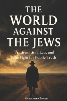 THE WORLD AGAINST THE JEWS: Antisemitism, Law, and the Fight for Public Truth