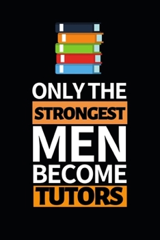 Paperback Only The Strongest Men Become Tutors: Notebook Journal For Tutors Book