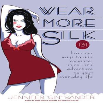 Hardcover Wear More Silk: 131 Luxurious Ways to Add Romance, Spice, and Adventure to Your Everyday Life Book
