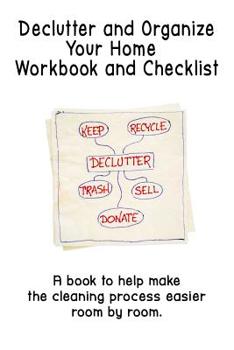 Paperback Declutter and Organize Your Home Workbook and Checklist: A book to help make the cleaning process easier room by room Book