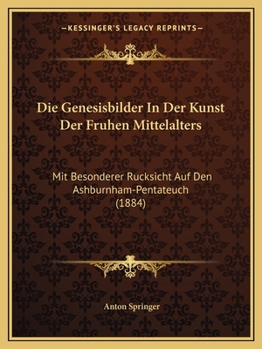 Paperback Die Genesisbilder In Der Kunst Der Fruhen Mittelalters: Mit Besonderer Rucksicht Auf Den Ashburnham-Pentateuch (1884) [German] Book