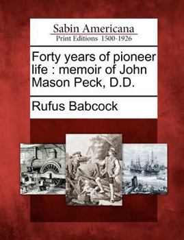 Paperback Forty Years of Pioneer Life: Memoir of John Mason Peck, D.D. Book