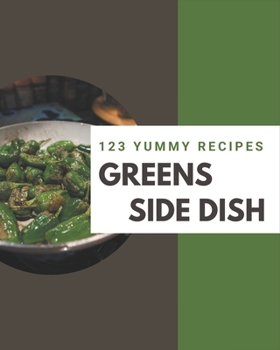 Paperback 123 Yummy Greens Side Dish Recipes: Home Cooking Made Easy with Yummy Greens Side Dish Cookbook! Book