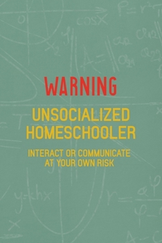 Paperback Warning Unsocialized Homeschooler Interact Or Communicate At Your Own Risk: All Purpose 6x9 Blank Lined Notebook Journal Way Better Than A Card Trendy Book