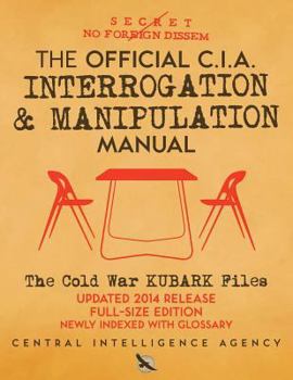 Paperback The Official CIA Interrogation & Manipulation Manual: The Cold War KUBARK Files - Updated 2014 Release, Full-Size Edition, Newly Indexed with Glossary Book