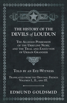 Paperback The History of the Devils of Loudun - The Alleged Possession of the Ursuline Nuns, and the Trial and Execution of Urbain Grandier - Told by an Eye-Wit Book