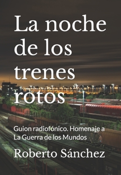 Paperback La noche de los trenes rotos: Guion radiofónico. Homenaje a La Guerra de los Mundos [Spanish] Book