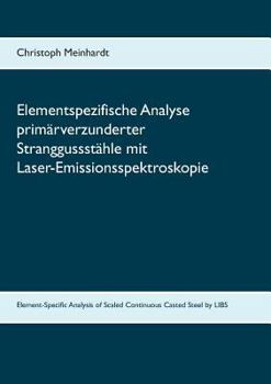 Paperback Elementspezifische Analyse primärverzunderter Stranggussstähle mit Laser-Emissionsspektroskopie: Element-Specific Analysis of Scaled Continuous Casted [German] Book
