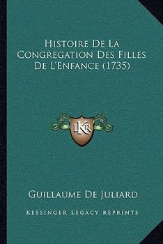 Paperback Histoire De La Congregation Des Filles De L'Enfance (1735) [French] Book