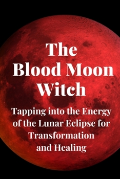 Paperback The Blood Moon Witch: Tapping into the Energy of the Lunar Eclipse for Transformation and Healing Book
