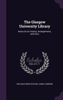 Hardcover The Glasgow University Library: Notes On Its History, Arrangements, and Aims Book