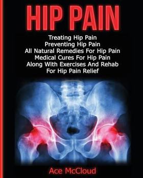 Paperback Hip Pain: Treating Hip Pain: Preventing Hip Pain, All Natural Remedies For Hip Pain, Medical Cures For Hip Pain, Along With Exer Book