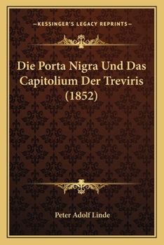 Paperback Die Porta Nigra Und Das Capitolium Der Treviris (1852) [German] Book