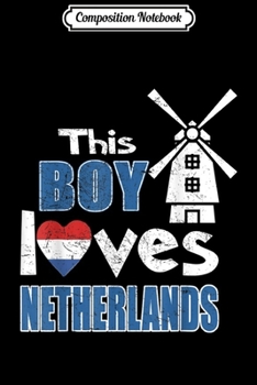 Composition Notebook: This boy loves Netherlands Dutch flag windmill Holland  Journal/Notebook Blank Lined Ruled 6x9 100 Pages