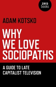 Paperback Why We Love Sociopaths: A Guide to Late Capitalist Television Book